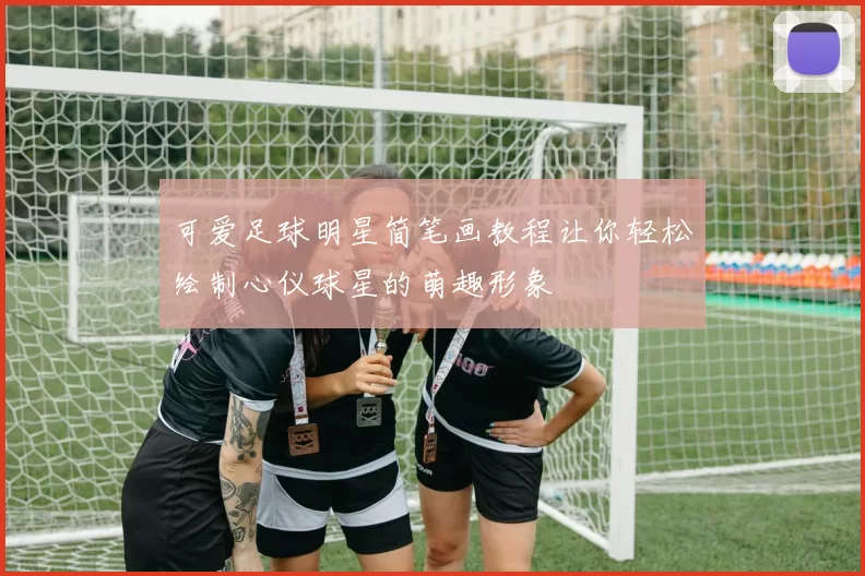 可爱足球明星简笔画教程让你轻松绘制心仪球星的萌趣形象