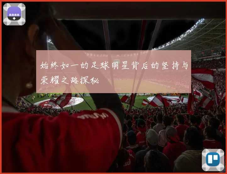 始终如一的足球明星背后的坚持与荣耀之路探秘