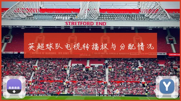 英超球队电视转播权与分配情况