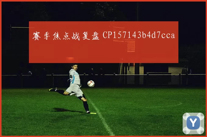赛季焦点战复盘 CP157143b4d7cca