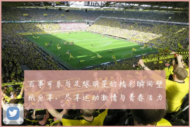 百事可乐与足球明星的精彩瞬间壁纸分享，尽享运动激情与青春活力