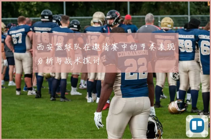 西安篮球队在邀请赛中的节奏表现分析与战术探讨