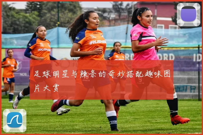 足球明星与辣条的奇妙搭配趣味图片大赏