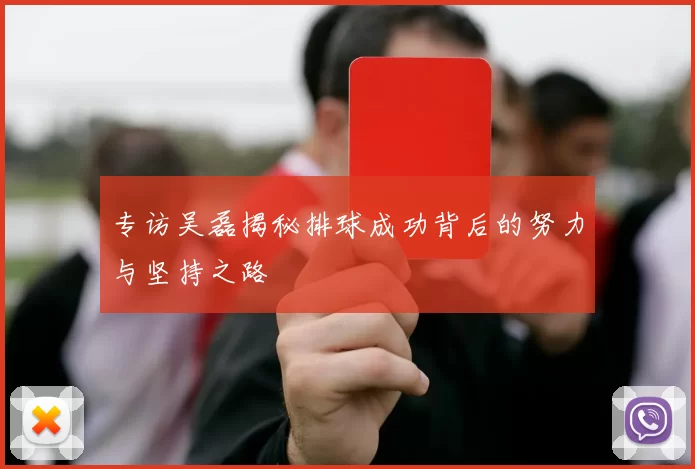 专访吴磊揭秘排球成功背后的努力与坚持之路