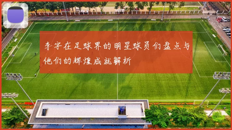 李字在足球界的明星球员们盘点与他们的辉煌成就解析